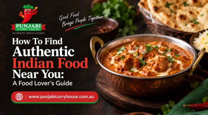 How To Find Authentic Indian Food Near You: A Food Lover’s Guide